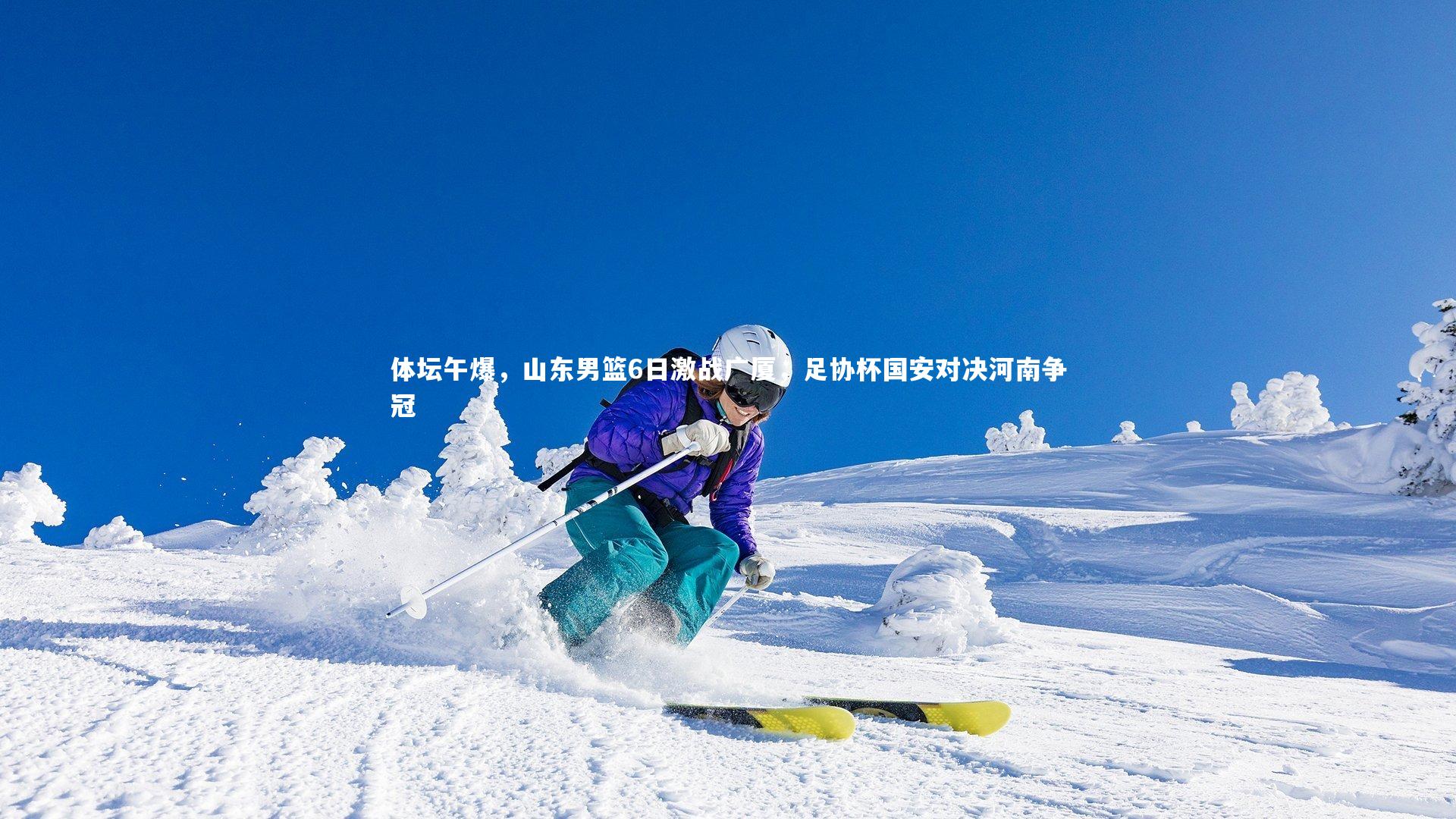 体坛午爆，山东男篮6日激战广厦，足协杯国安对决河南争冠