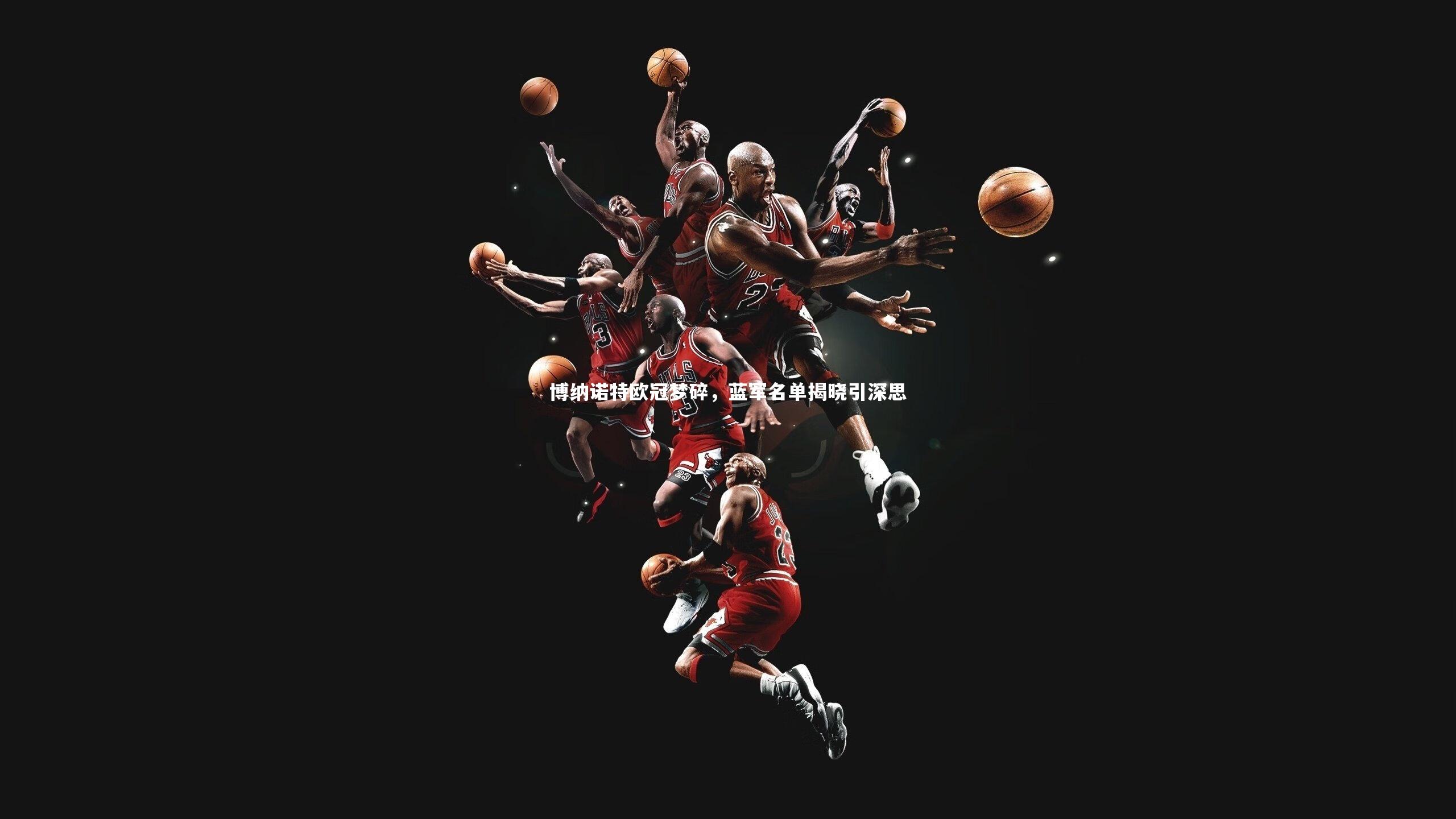 博纳诺特欧冠梦碎，蓝军名单揭晓引深思