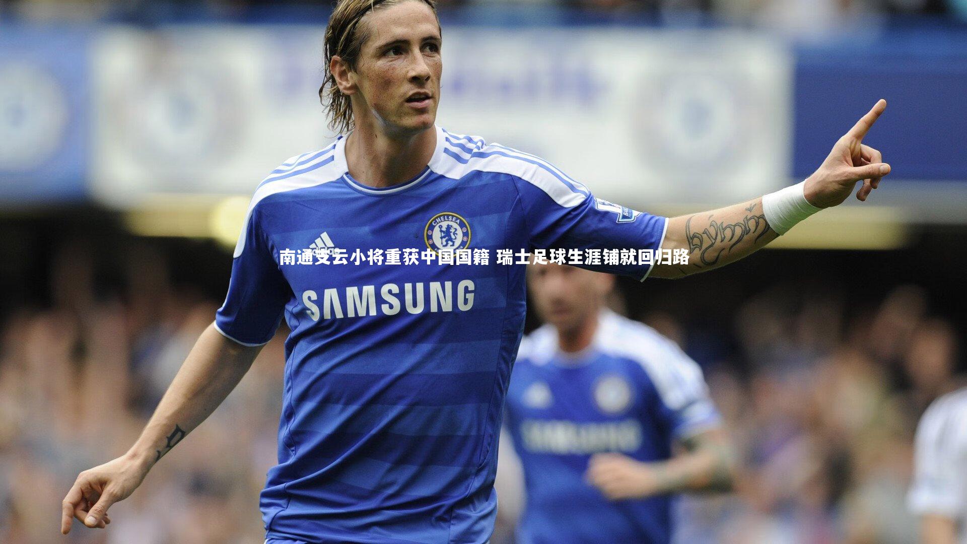 南通支云小将重获中国国籍 瑞士足球生涯铺就回归路